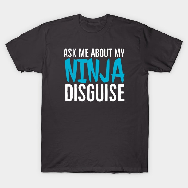 Ask me about my ninja disguise T-Shirt by Bakr